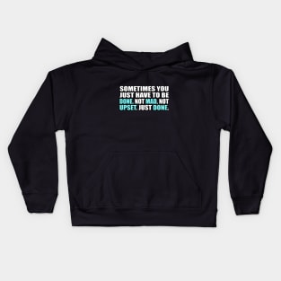 Sometimes you just have to be done. Not mad, Not upset. Just done Kids Hoodie